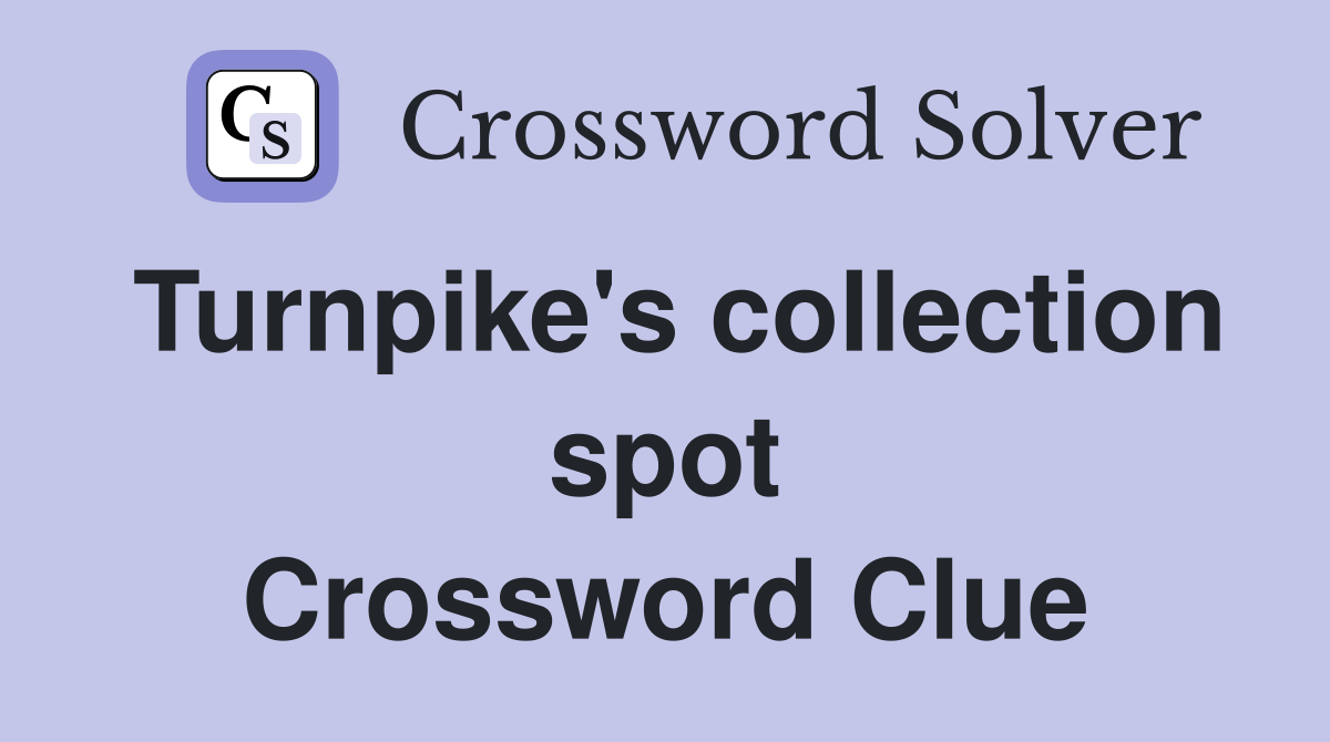 Turnpike's collection spot Crossword Clue Answers Crossword Solver